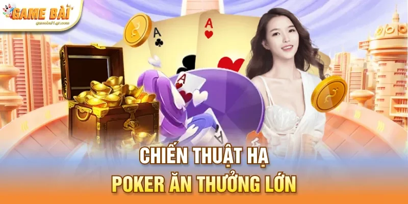 Chiến thuật hạ Poker ăn thưởng lớn 